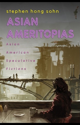 Asian Ameritopias Asian American Speculative Fictions By Stephen Hong Sohn