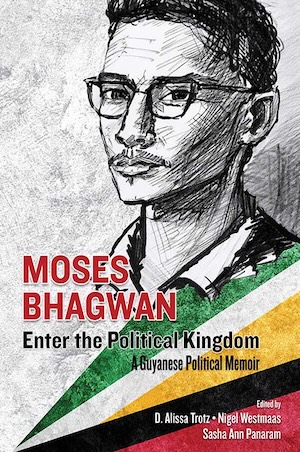 Moses Bhagwan- Enter the Political Kingdom A Guyanese Memoir Edited by Sasha Ann Panaram