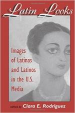 Latin Looks: Images of Latinas and Latinos in the U.S. Media - Clara Rodriguez