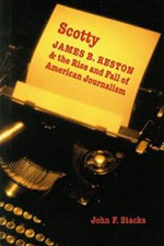 Scotty - James B. Reston and the Rise and Fall of American Journalism  by John F. Stacks