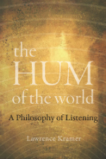 The Hum of the World: A Philosophy of Listening By Lawrence Kramer